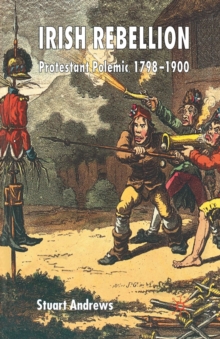 Irish Rebellion : Protestant Polemic 1798-1900