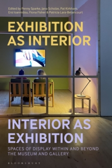Exhibition as Interior, Interior as Exhibition : Spaces of Display within and beyond the Museum and Gallery