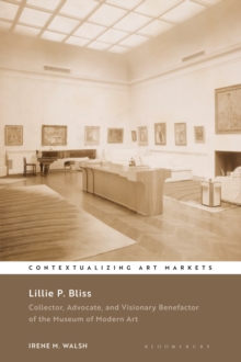 Lillie P. Bliss : Collector, Advocate, and Visionary Benefactor of the Museum of Modern Art