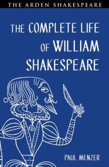 The Complete Life of William Shakespeare : Stratford, London and In Between