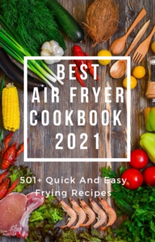 BEST AIR FRYER COOKBOOK 2021 : 501+ Quick and Easy Frying Recipes