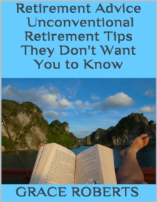 Retirement Advice: Unconventional Retirement Tips They Don't Want You to Know
