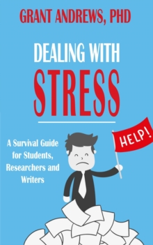 Dealing With Stress: A Survival Guide for Students, Researchers and Writers : Essay and Thesis Writing, #3