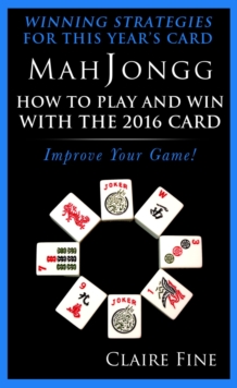 MahJongg: How to Play and Win With the 2016 Card