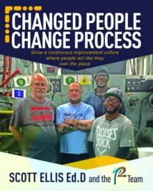 Changed People Change Process: build a continuous improvement culture where people act like they own the place