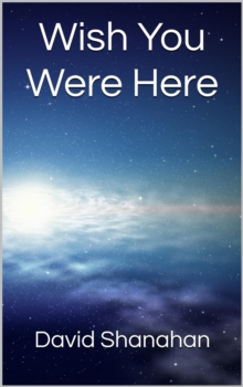 Wish You Were Here : Alone in Spacetime, #1