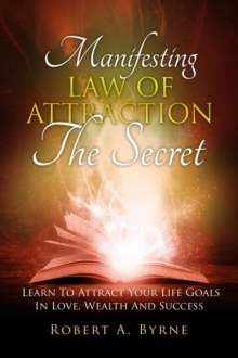 Secret - Manifesting the Law of Attraction - Learn to Attract Your Life Goals in Love, Wealth  and Success