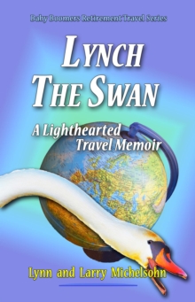 Lynch the Swan, A Lighthearted Travel Memoir:  Slow Travel to  Barcelona, Vienna, Budapest,  Bratislava, Prague, London, Brighton, Salisbury, Dublin, and Galway : Baby Boomer Retirement Travel, #1