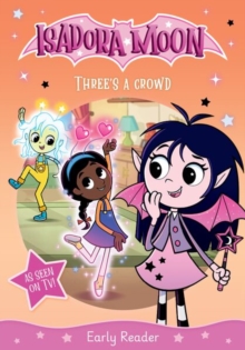 Isadora Moon: Three's a Crowd (Half vampire, half fairy, an exciting early reader based on the top rated animated TV series, from the world of Harriet Muncaster)