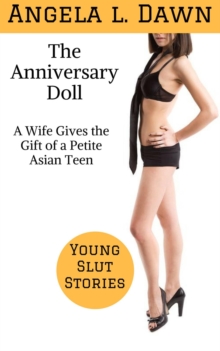 Anniversary Doll: A Wife Gives the Gift of a Petite Asian Teen : Young Slut Stories, #4