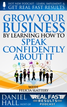 Grow Your Business by Learning How to Speak Confidently About It : Real Fast Results, #33