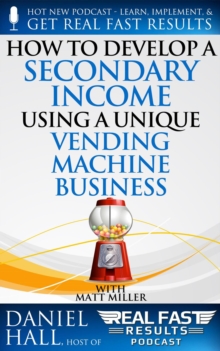 How to Develop a Secondary Income using a Unique Vending Machine Business : Real Fast Results, #87