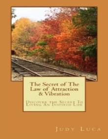 The Secret of the Law of Attraction & Vibration: Discover the Secret to Living an Inspired Life
