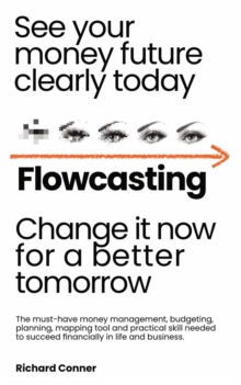 Flowcasting | See Your Money Future Clearly Today | Change It Now for a Better Tomorrow | The Must-Have Money Management, Planning, Budgeting, Mapping Tool and Practical Skill to Succeed Financially.