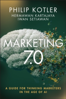 Marketing 7.0 : A Guide for Thinking Marketers in the Age of AI