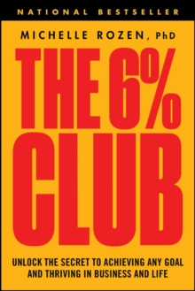 The 6% Club : Unlock the Secret to Achieving Any Goal and Thriving in Business and Life