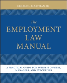 The Employment Law Manual : A Practical Guide for Business Owners, Managers, and Executives