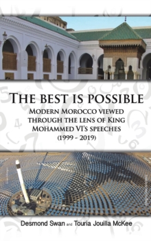 The Best Is Possible : Modern Morocco Viewed Through The Lens Of King Mohammed VI's Speeches (1999-2019)