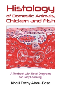 Histology of Domestic Animals, Chicken and Fish : A Textbook with Novel Diagrams for Easy Learning