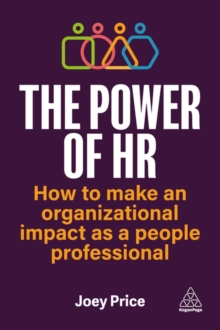 The Power of HR : How to Make an Organizational Impact as a People Professional