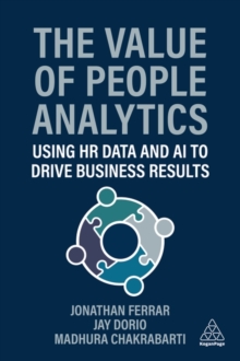 The Value of People Analytics : Using HR Data and AI to Drive Business Results