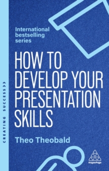How to Develop Your Presentation Skills : Inspire and Inform with Clarity and Confidence
