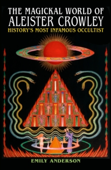 The Magickal World of Aleister Crowley : History's Most Infamous Occultist