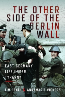 The Other Side of the Berlin Wall : East Germany Life Under Tyranny