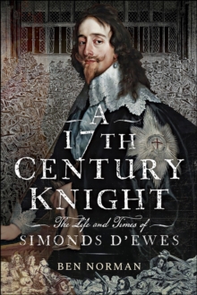 A 17th Century Knight : The Life and Times of Simonds D'Ewes
