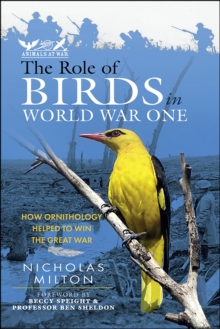 The Role of Birds in World War One : How Ornithology Helped to Win the Great War