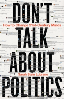 Don't Talk About Politics : How to Change 21st-Century Minds