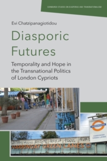 Diasporic Futures : Temporality and Hope in the Transnational Politics of London Cypriots
