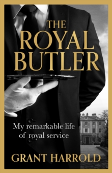 The Royal Butler : My remarkable life of royal service with Queen Elizabeth II, King Charles III and many more