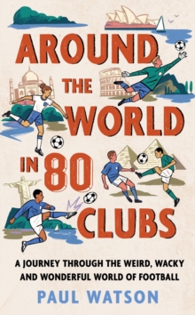 Around the World in 80 Clubs : A Journey Through the Weird, Wacky and Wonderful World of Football