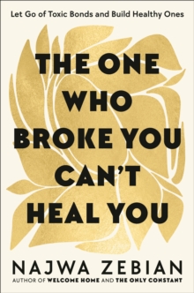 The One Who Broke You Can't Heal You : Let Go of Toxic Bonds and Build Healthy Ones