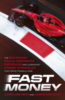 Fast Money : The Backroom Deals, Corporate Espionage, and Legendary Power Struggles that Drive Formula One