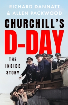 Churchill's D-Day : The 'definitive' minute-by-minute account of the Normandy landings - a book 'of impeccable historical accuracy' TELEGRAPH