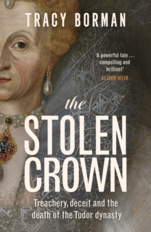 The Stolen Crown : The bestselling, gripping account of the succession of Elizabeth I by a leading Tudor expert