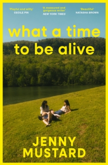 What A Time To Be Alive : A tender, surprising and totally absorbing coming of age story from the author of Okay Days