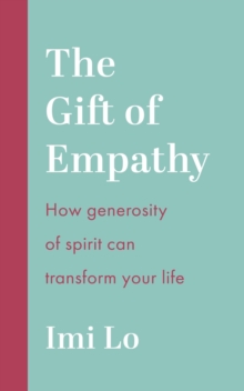 The Gift of Empathy : How generosity of spirit can transform your life