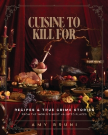 Cuisine to Kill For (NEW 2026 COOKBOOK) : Over 50 Recipes and True Crime Stories from the World's Most Haunted Places - The Perfect Spooky Halloween Gift