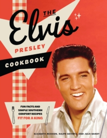 The Elvis Presley Cookbook : Fun Facts and Simple Southern Comfort Recipes Fit for a King (95 Classic Recipes Loved by The King of Rock n Roll)