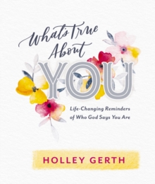 What's True about You : Life-Changing Reminders of Who God Says You Are (52 Daily Devotions)