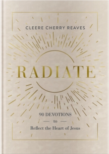 Radiate : 90 Devotions to Reflect the Heart of Jesus (A 90-Day Devotional to Let God's Love Shine Through You) - The Perfect Gift for Christian Women)