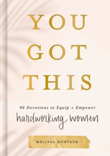 You Got This : 90 Devotions to Equip and Empower Hardworking Women