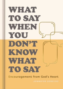 What To Say When You Don't Know What to Say : Encouragement from God?s Heart