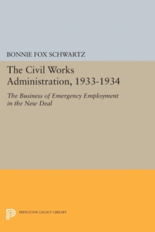 Civil Works Administration, 1933-1934 : The Business of Emergency Employment in the New Deal