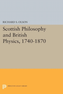 Scottish Philosophy and British Physics, 1740-1870 : A Study in the Foundations of the Victorian Scientific Style