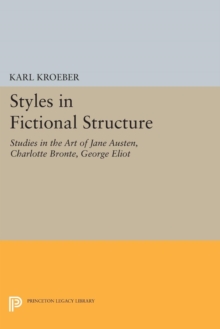 Styles in Fictional Structure : Studies in the Art of Jane Austen, Charlotte Bronte, George Eliot
