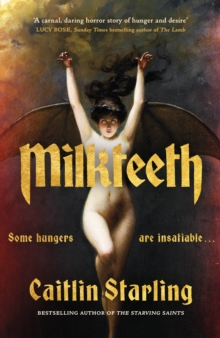Milkteeth : A Dark, Seductive Tale of Hunger, Love and Transformation From Author Of The Starving Saints